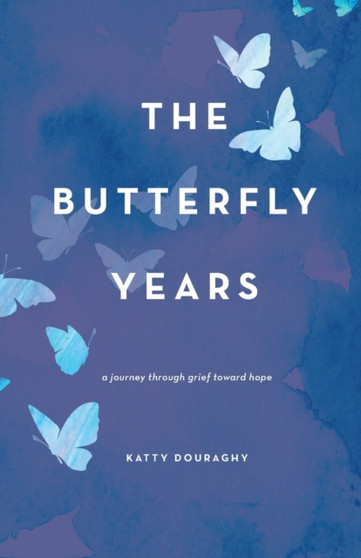 The Butterfly Years : A Journey Through Grief Toward Hope