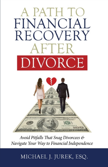 A Path To Financial Recovery After Divorce : Avoid Pitfalls That Snag Divorcees & Navigate Your Way to Financial Independence