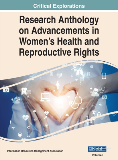 Research Anthology on Advancements in Women's Health and Reproductive Rights, VOL 1 : 1