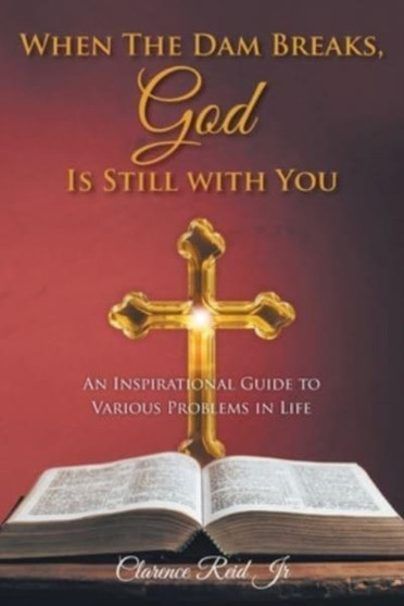 When The Dam Breaks, God Is Still with You : An Inspirational Guide to Various Problems in Life When The Dam Breaks, God Is Still with You : An Inspirational Guide to Various Problems in Life