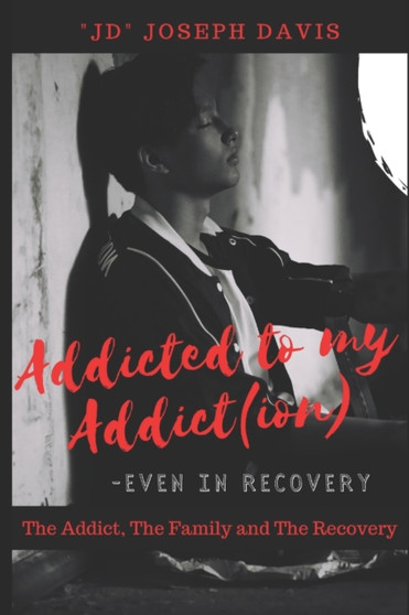 Addicted to my Addict(ion) : The Addict, The Family and The Recovery