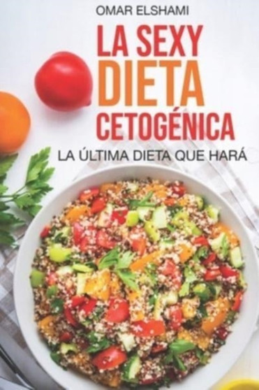 La Sexy Dieta Cetogenica : La Ultima Dieta que haras