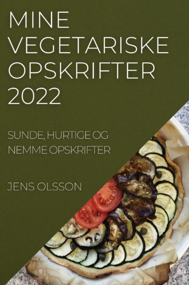 Mine Vegetariske Opskrifter 2022 : Sunde, Hurtige Og Nemme Opskrifter