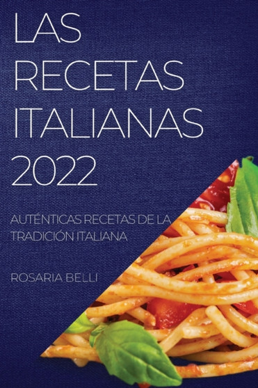 Las Recetas Italianas 2022 : Autenticas Recetas de la Tradicion Italiana