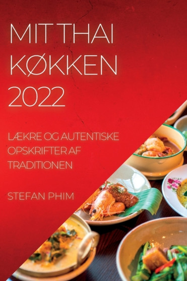 Mit Thai KOkken 2022 : LAEkre Og Autentiske Opskrifter AF Traditionen