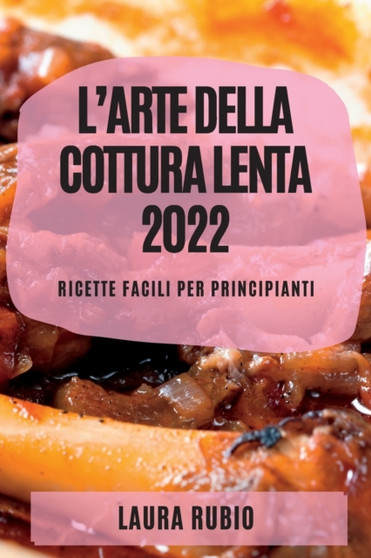 L'Arte Della Cottura Lenta 2022 : Ricette Facili Per Principianti