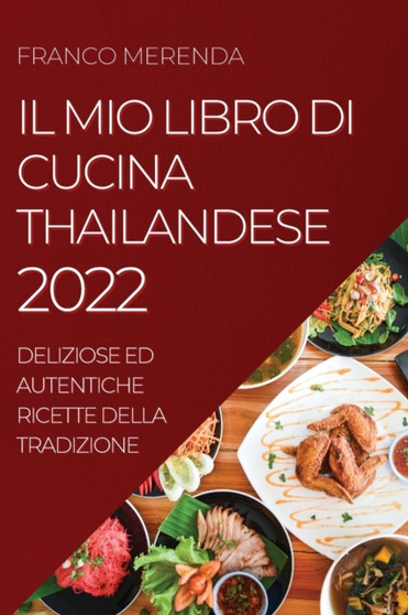 Il Mio Libro Di Cucina Thailandese 2022 : Deliziose Ed Autentiche Ricette Della Tradizione