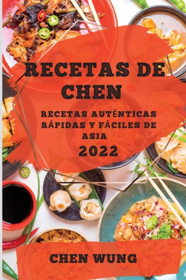 Recetas de Chen 2022 : Recetas Autenticas Rapidas Y Faciles de Asia