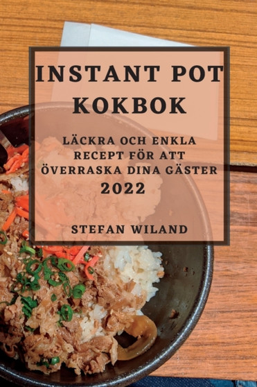 Instant Pot Kokbok 2022 : Lackra Och Enkla Recept For Att Overraska Dina Gaster