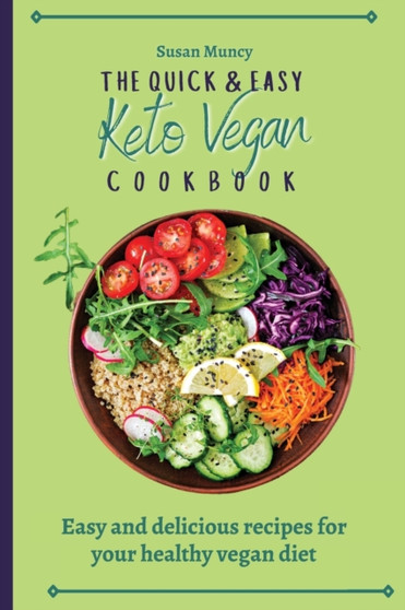 The Quick and Easy Keto Vegan Cookbook : Easy and delicious recipes for your healthy vegan diet