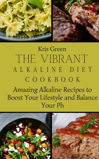 The Vibrant Alkaline Diet Cookbook : Amazing Alkaline Recipes to Boost Your Lifestyle and Balance Your Ph