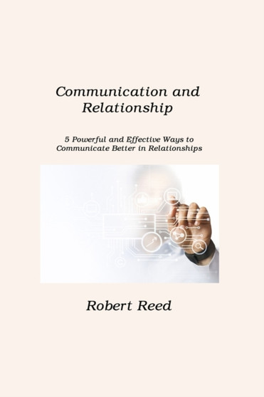 Communication and Relationship : 5 Powerful and Effective Ways to Communicate Better in Relationships