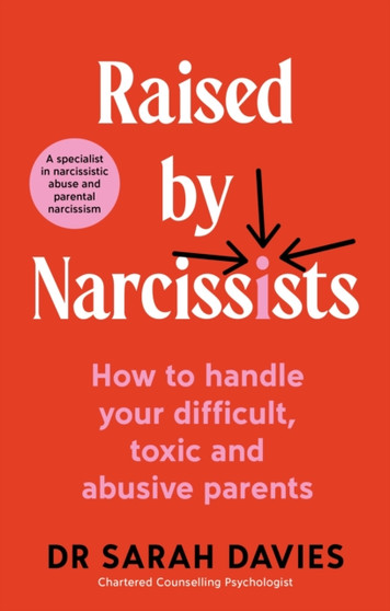 Raised By Narcissists : How to handle your difficult, toxic and abusive parents