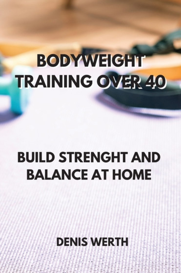 Bodyweight Training Over 40 : Build Strenght and Balance at Home