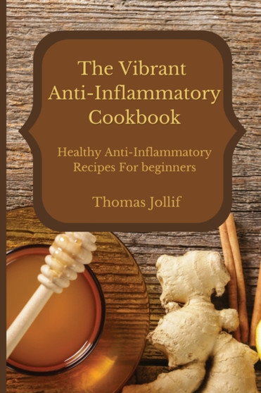 The Vibrant Anti-Inflammatory Cookbook : Healthy Anti-Inflammatory Recipes For beginners