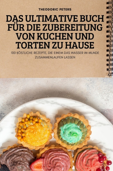 Das Ultimative Buch Fur Die Zubereitung Von Kuchen Und Torten Zu Hause