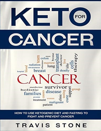 Keto for Cancer : How to Use the Ketogenic Diet and Fasting to Fight and Prevent Cancer