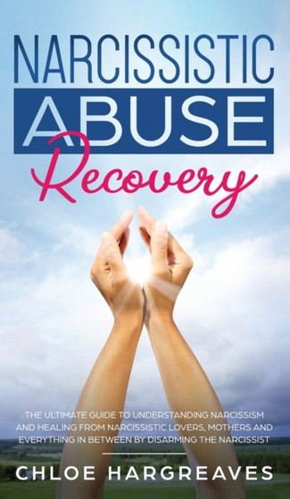 Narcissistic Abuse Recovery The Ultimate Guide to understanding Narcissism and Healing From Narcissistic Lovers, Mothers and everything in between by Disarming the Narcissist : The Ultimate Guide to u