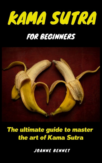 Kama Sutra for beginners : The ultimate guide to master the art of Kama Sutra