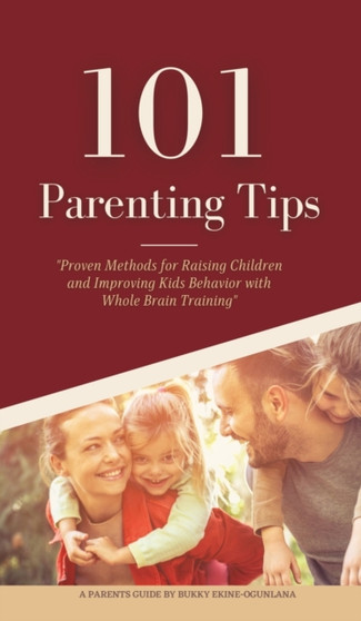 101 Parenting Tips : Proven Methods for Raising Children and Improving Kids Behavior with Whole Brain Training : 1