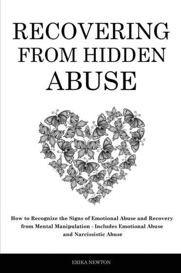 Recovering From Hidden Abuse : How to Recognize the Signs of Emotional Abuse and Recovery from Mental Manipulation - Includes Emotional Abuse and Narcissistic Abuse Recovering From Hidden Abuse : How to Recognize the Signs of Emotional Abuse and Recovery from Mental Manipulation - Includes Emotional Abuse and Narcissistic Abuse