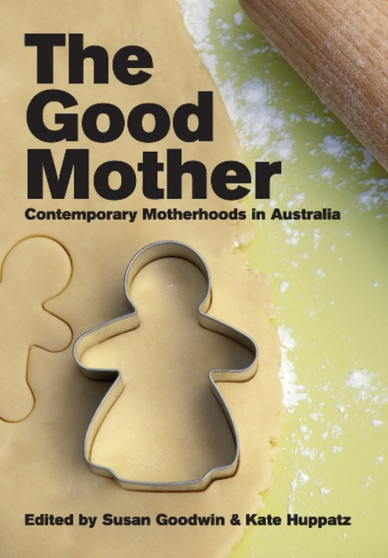 The Good Mother : Contemporary Motherhoods in Australia