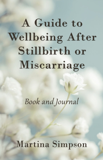 A Guide to Wellbeing After Stillbirth or Miscarriage : Book and Journal