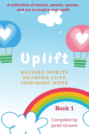 UPLIFT - Book 1 : A collection of inspirational stories, poems, motivational quotes, and art to inspire and uplift. : 1