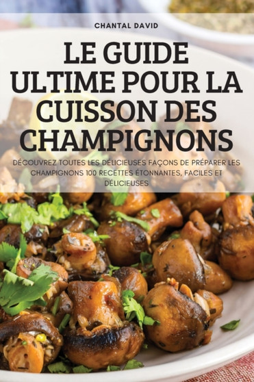 Le Guide Ultime Pour La Cuisson Des Champignons