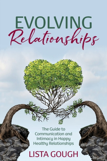 Evolving Relationships : The Guide to Communication and Intimacy in Happy Healthy Relationships