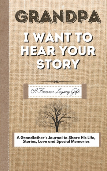Grandpa, I Want To Hear Your Story : A Fathers Journal To Share His Life, Stories, Love And Special Memories Grandpa, I Want To Hear Your Story : A Fathers Journal To Share His Life, Stories, Love And Special Memories