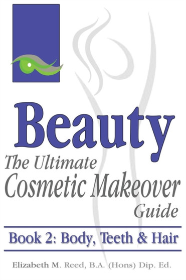 Beauty : The Ultimate Cosmetic Makeover Guide. Book 2: Body, Teeth & Hair : 2