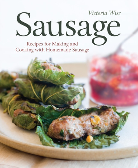 Sausage : Recipes for Making and Cooking with Homemade Sausage [A Cookbook]
