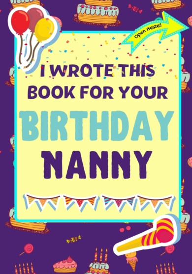 I Wrote This Book For Your Birthday Nanny : The Perfect Birthday Gift For Kids to Create Their Very Own Book For Nanny