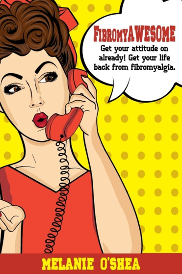 FibromyAWESOME : Get your attitude on already! Get your life back from fibromyalgia