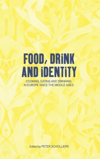 Food, Drink and Identity : Cooking, Eating and Drinking in Europe since the Middle Ages