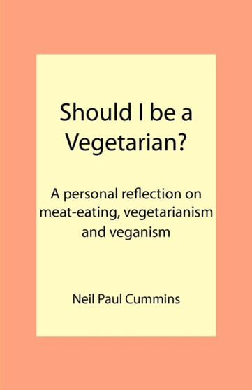 Should I be a Vegetarian? : A Personal Reflection on Meat-eating, Vegetarianism and Veganism
