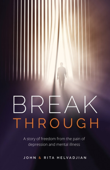 Breakthrough : A story of freedom from the pain of depression and mental illness Breakthrough : A story of freedom from the pain of depression and mental illness