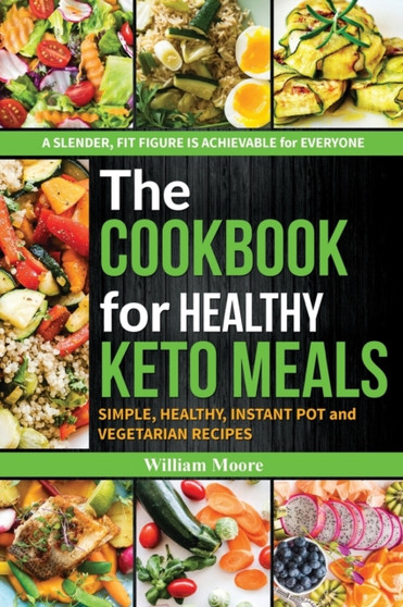 The cookbook for healthy keto meals : Simple, healthy, instant pot and vegetarian recipes (the best recipes for keto diets, cookbook for beginners 2019) : 1