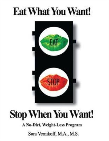 Eat What You Want! Stop When You Want! : A No-Diet, Weight-Loss Program