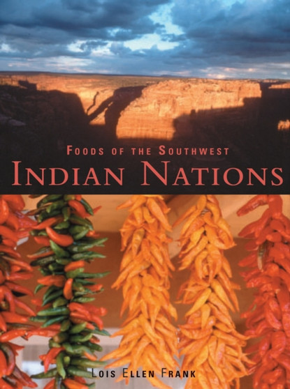 Foods of the Southwest Indian Nations : Traditional and Contemporary Native American Recipes [A Cookbook]