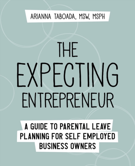 The Expecting Entrepreneur : A Guide to Parental Leave Planning for Self Employed Business Owners