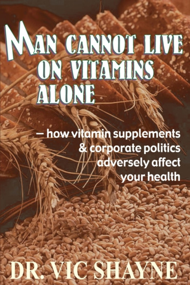 Man Cannot Live on Vitamins Alone : ? how vitamin supplements
