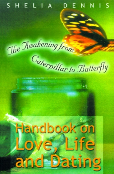 Awakening from Caterpillar to Butterfly : Handbook for Life, Love & Dating