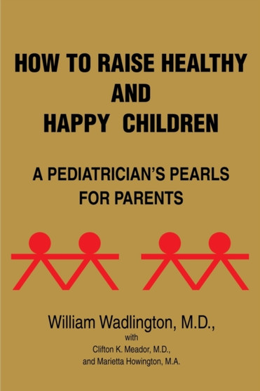 How to Raise Healthy and Happy Children : A Pediatrician's Pearls for Parents