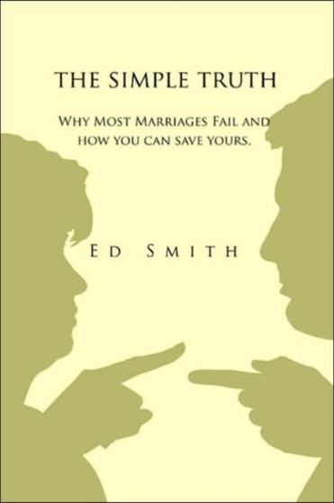 The Simple Truth : Why Most Marriages Fail and How You Can Save Yours