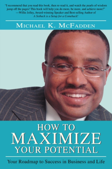 How to Maximize Your Potential : Your Roadmap to Success in Business and Life