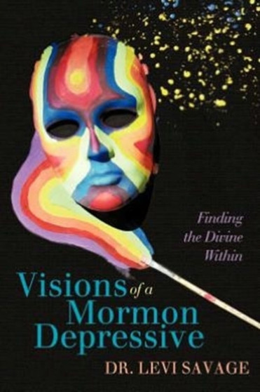 Visions of a Mormon Depressive : Finding the Divine Within