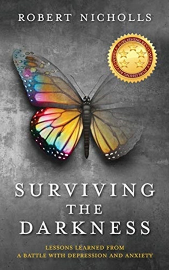 Surviving the Darkness : Lessons learned from a battle with depression and anxiety Surviving the Darkness : Lessons learned from a battle with depression and anxiety