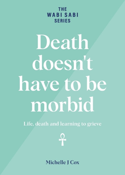 Death doesn't have to be morbid : Life, death and learning to grieve
